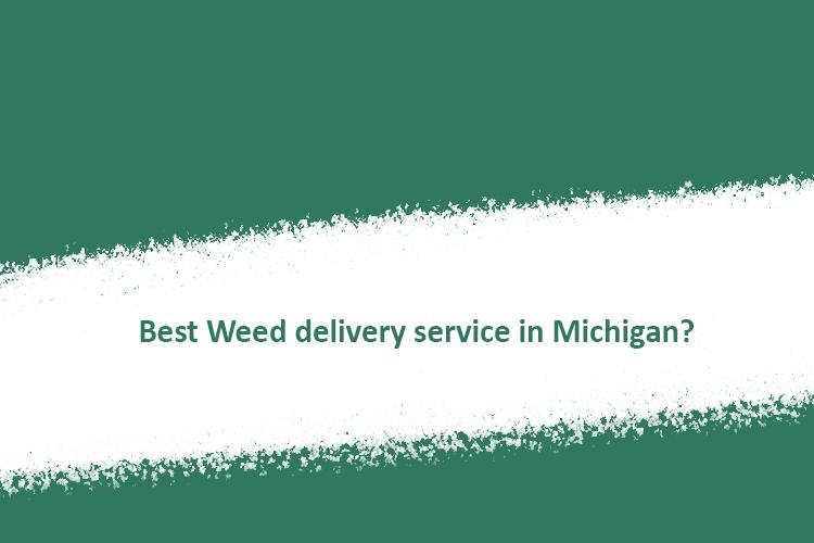 Best Weed delivery service in Michigan?