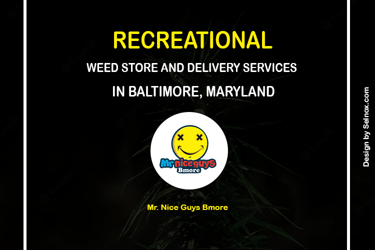 RECREATIONAL WEED STORE AND DELIVERY SERVICES  IN BALTIMORE, MARYLAND